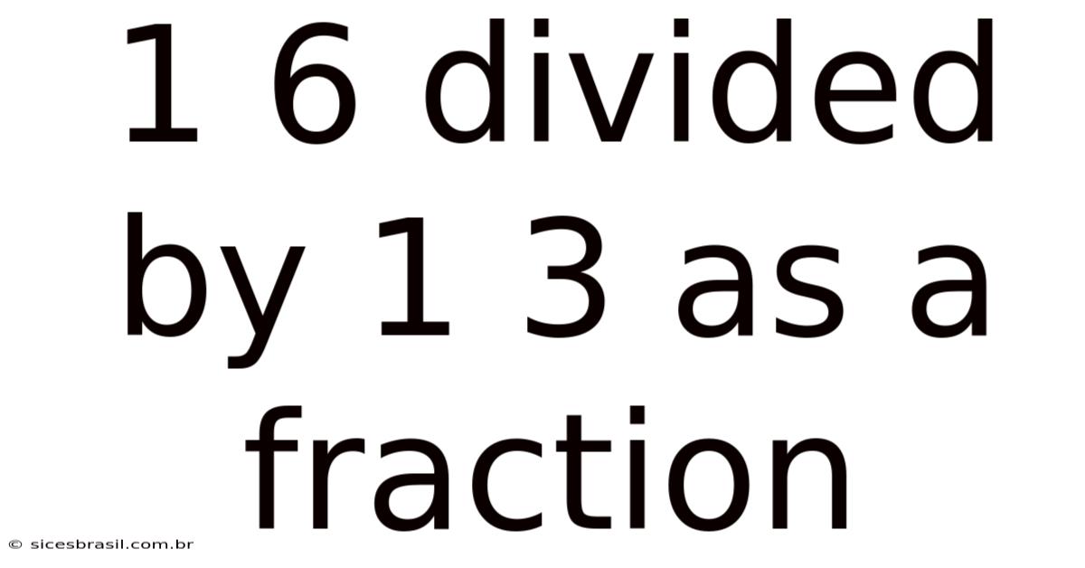 1 6 Divided By 1 3 As A Fraction