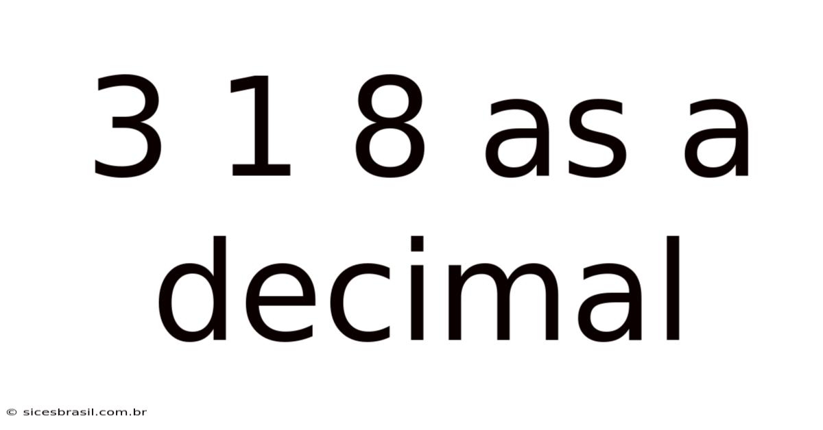 3 1 8 As A Decimal