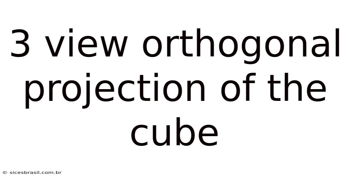3 View Orthogonal Projection Of The Cube