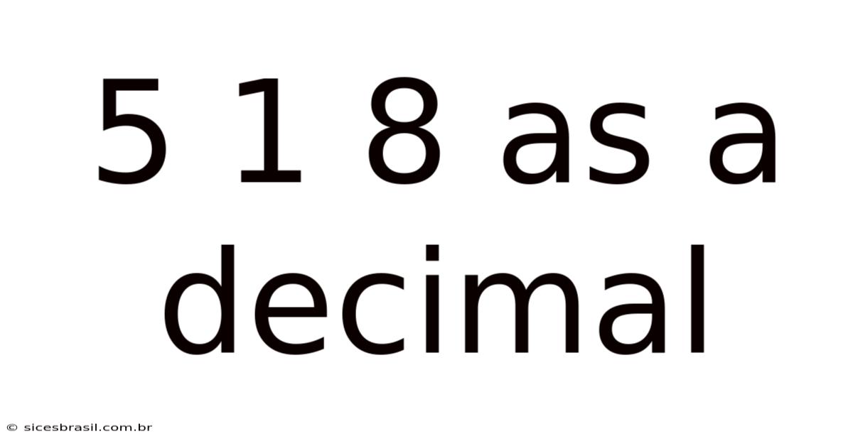 5 1 8 As A Decimal