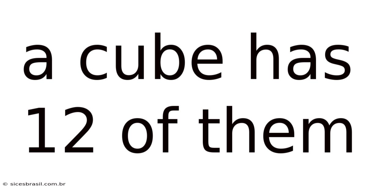 A Cube Has 12 Of Them