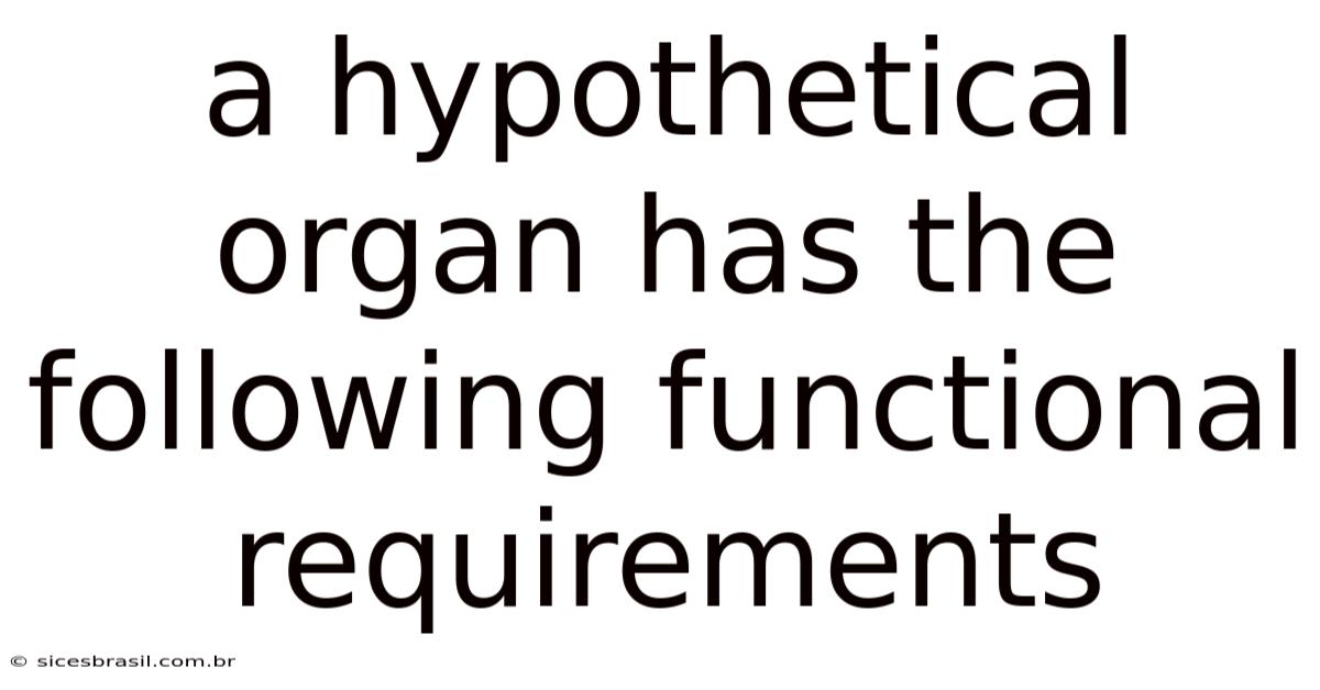 A Hypothetical Organ Has The Following Functional Requirements