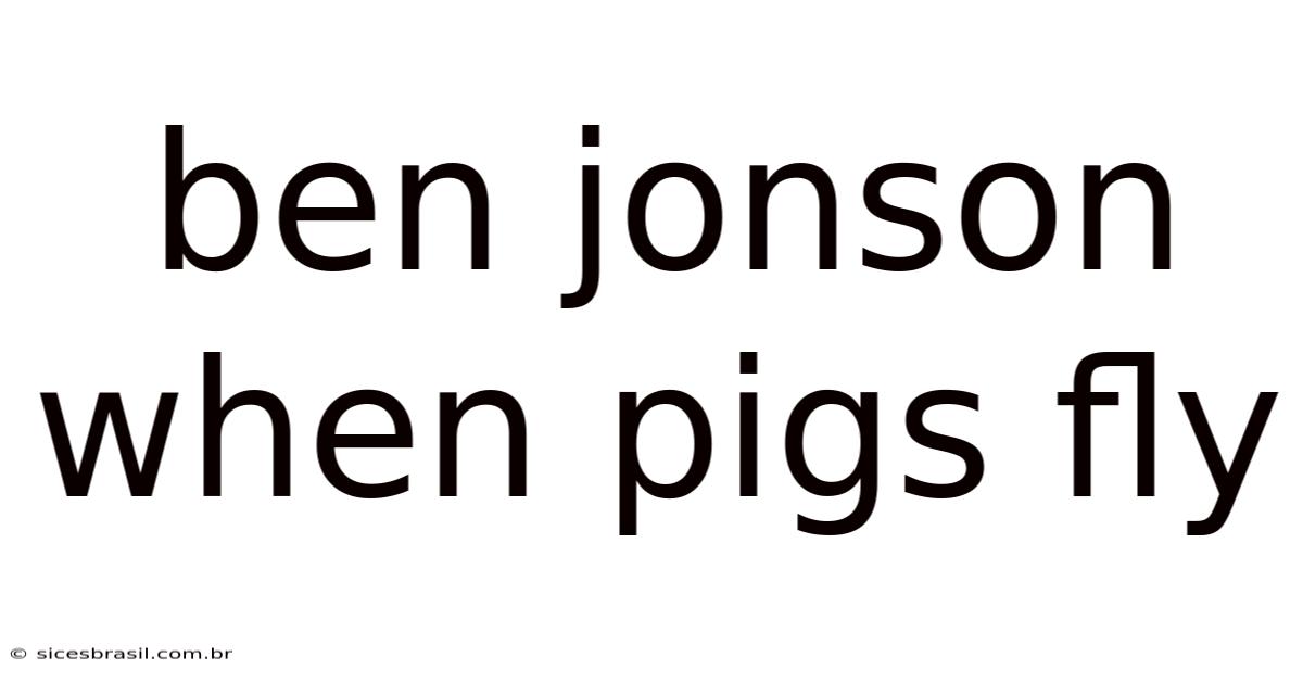 Ben Jonson When Pigs Fly
