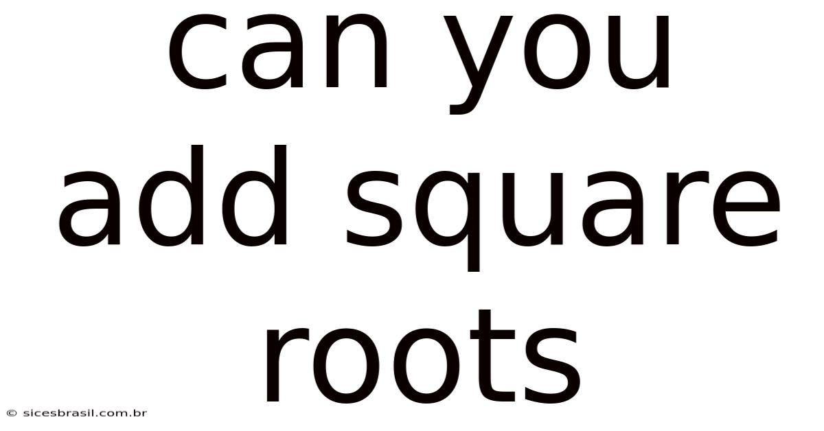 Can You Add Square Roots