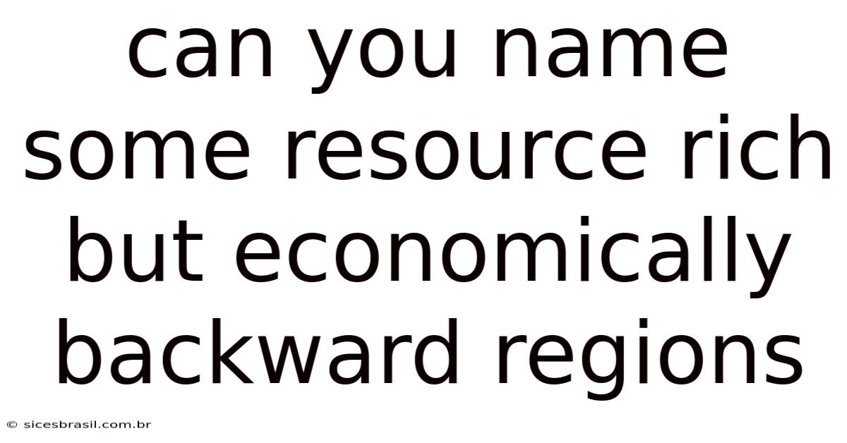 Can You Name Some Resource Rich But Economically Backward Regions