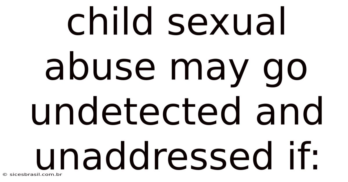 Child Sexual Abuse May Go Undetected And Unaddressed If: