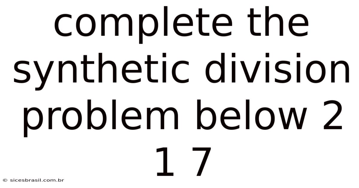 Complete The Synthetic Division Problem Below 2 1 7