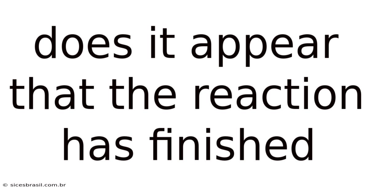 Does It Appear That The Reaction Has Finished