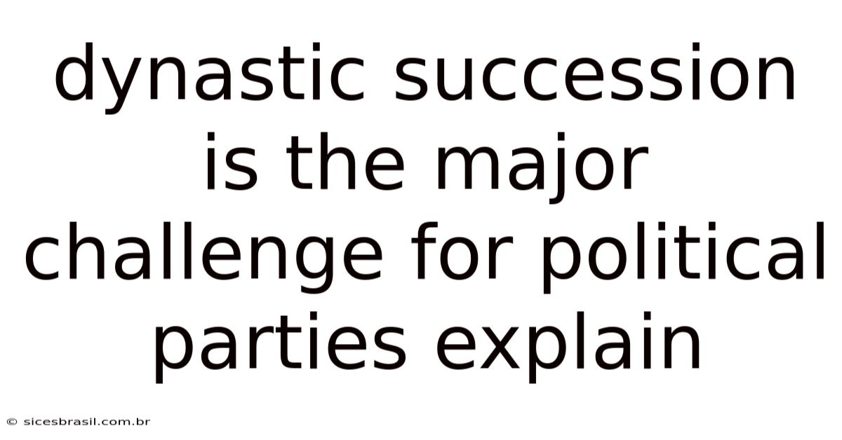 Dynastic Succession Is The Major Challenge For Political Parties Explain