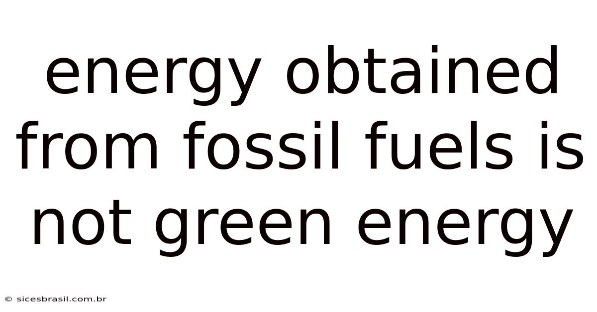 Energy Obtained From Fossil Fuels Is Not Green Energy