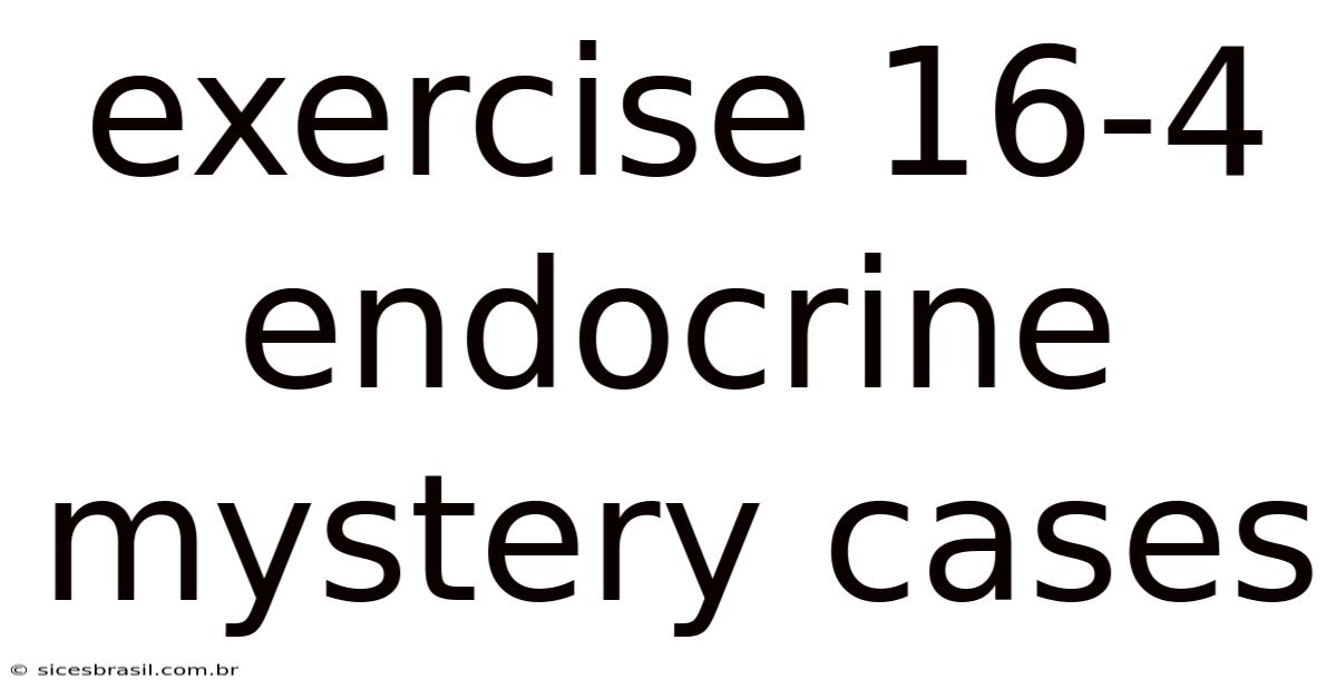 Exercise 16-4 Endocrine Mystery Cases