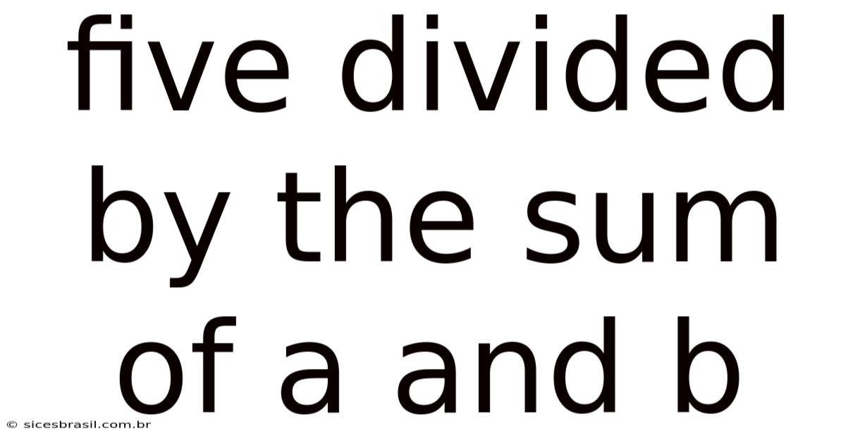 Five Divided By The Sum Of A And B