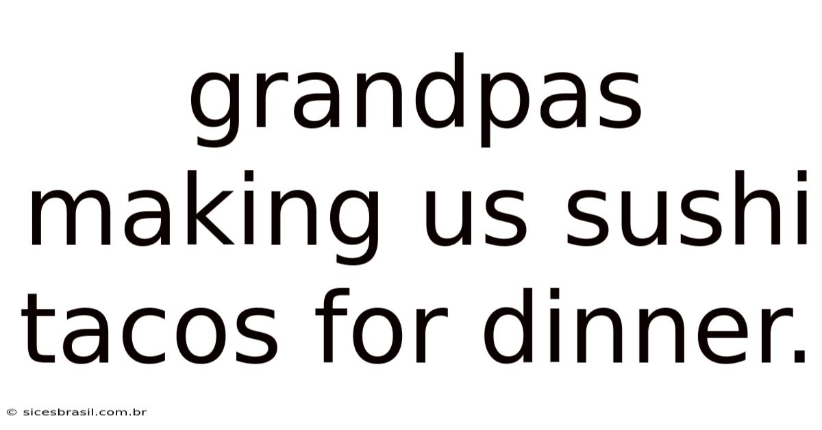 Grandpas Making Us Sushi Tacos For Dinner.