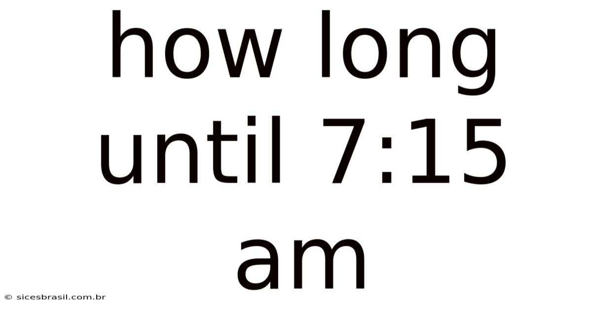 How Long Until 7:15 Am