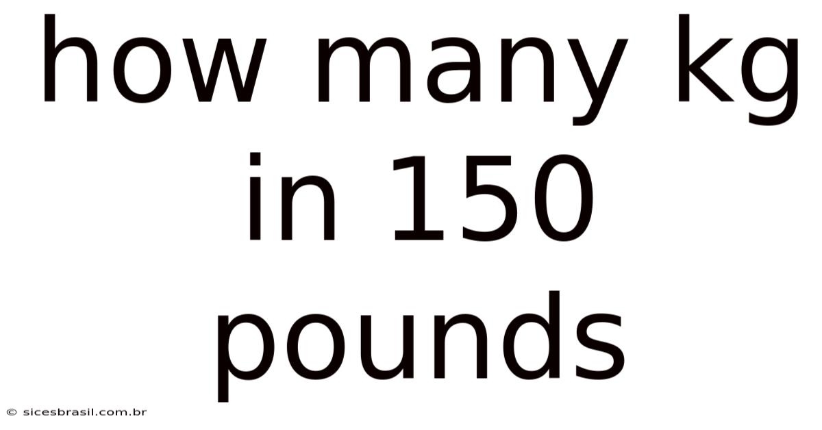 How Many Kg In 150 Pounds