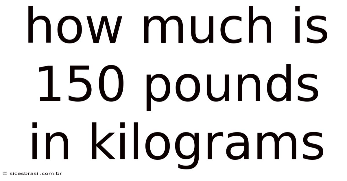 How Much Is 150 Pounds In Kilograms