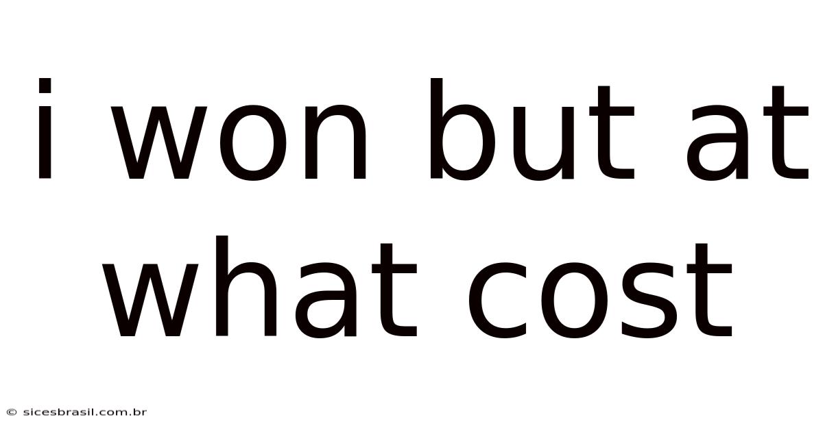I Won But At What Cost
