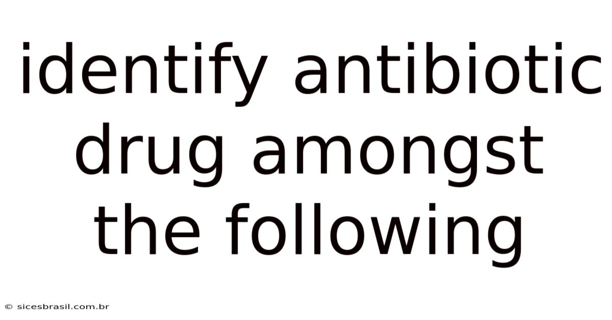Identify Antibiotic Drug Amongst The Following