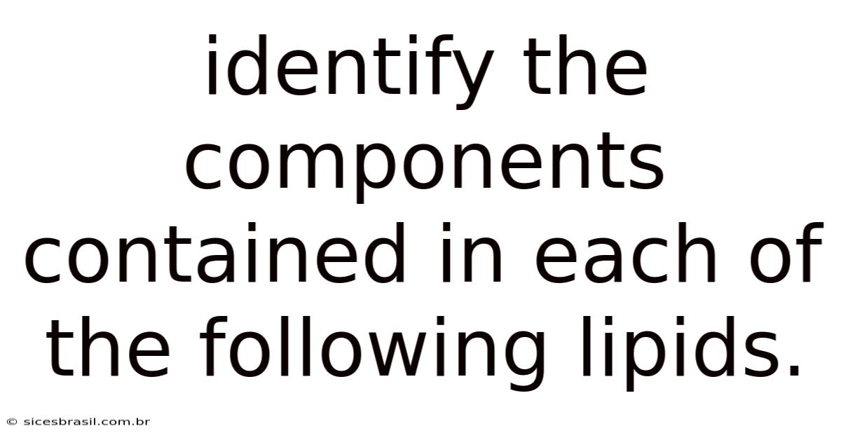 Identify The Components Contained In Each Of The Following Lipids.