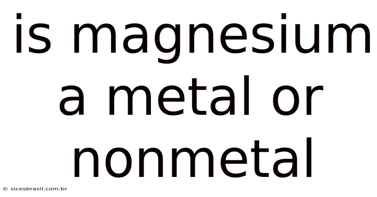 Is Magnesium A Metal Or Nonmetal