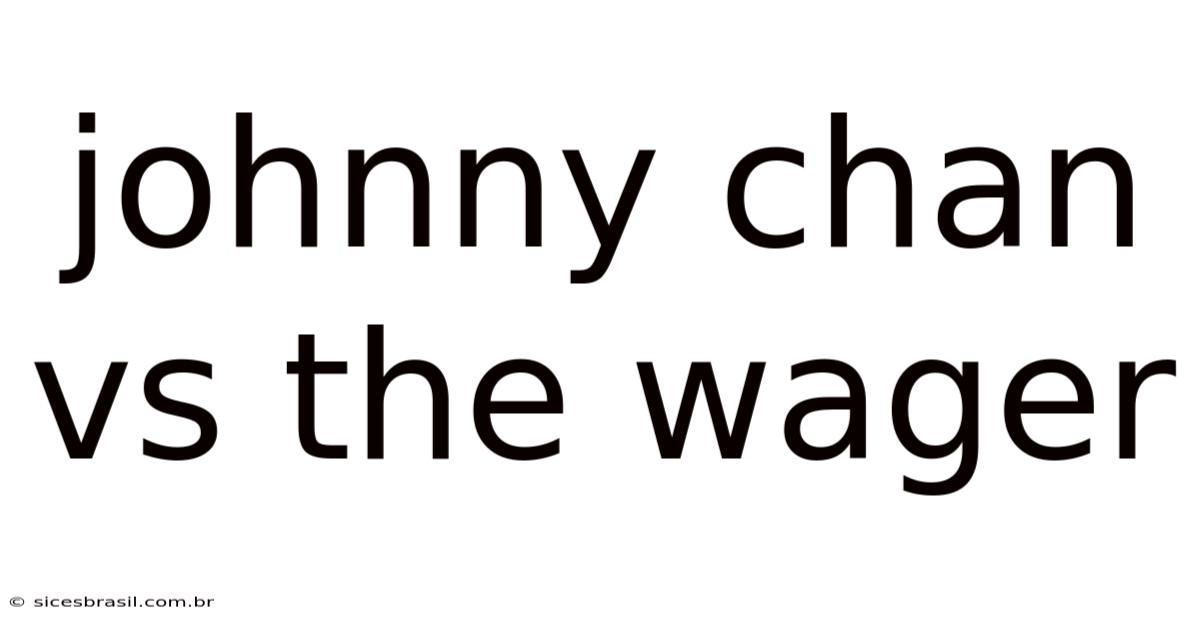 Johnny Chan Vs The Wager
