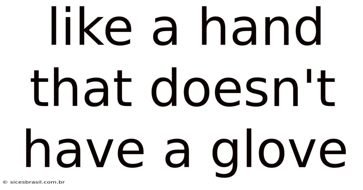 Like A Hand That Doesn't Have A Glove