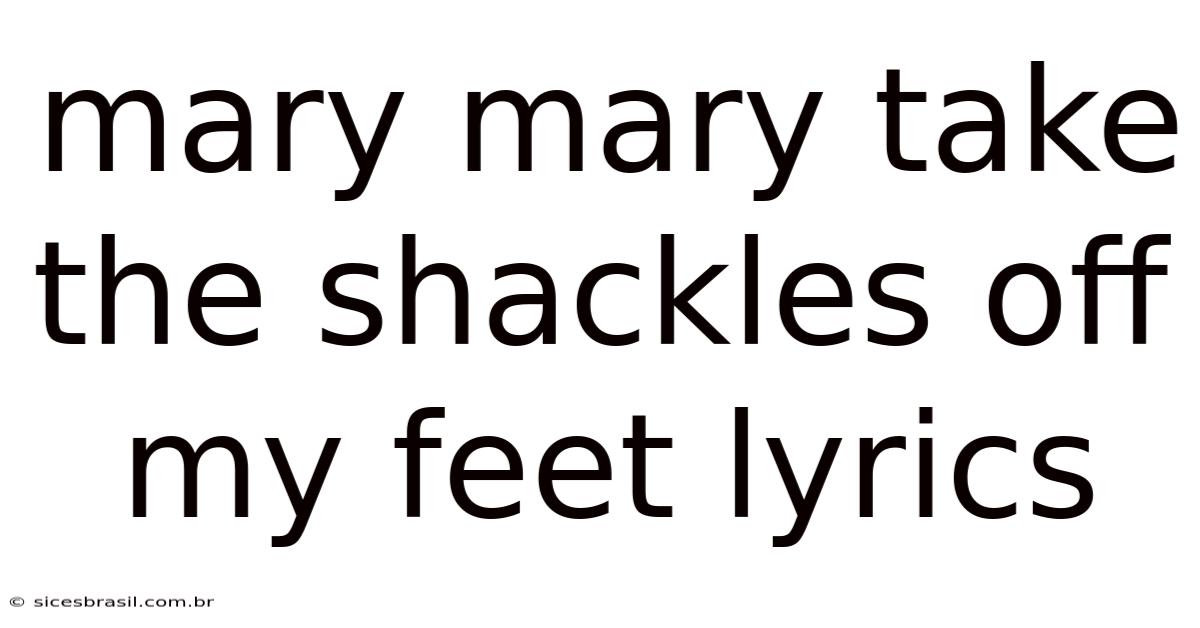 Mary Mary Take The Shackles Off My Feet Lyrics