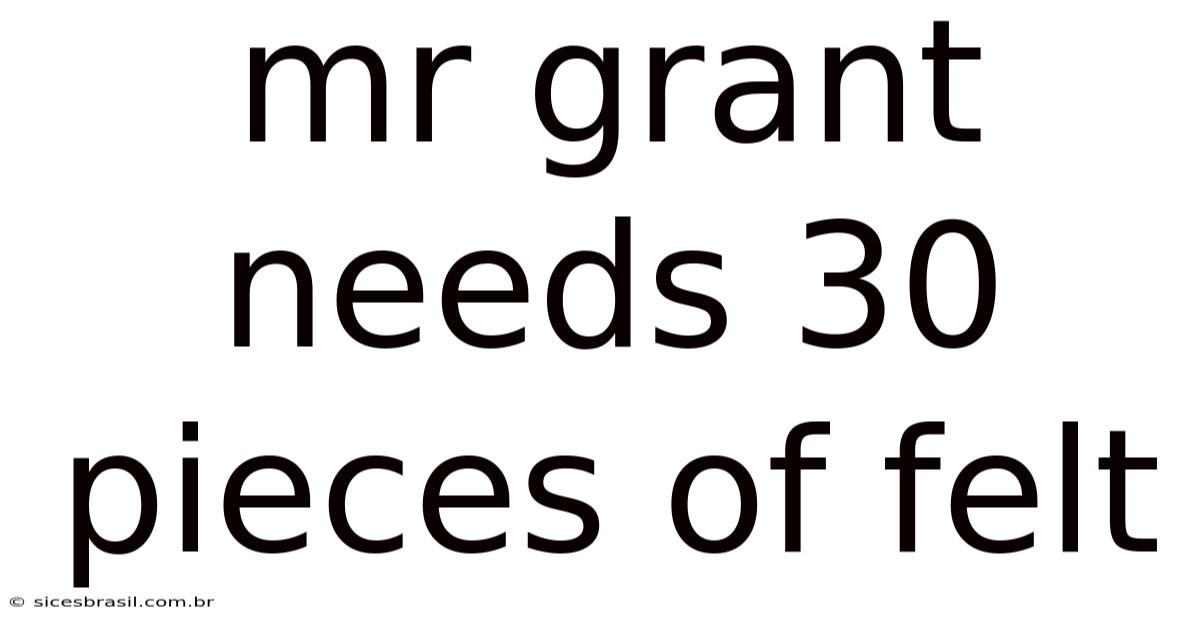 Mr Grant Needs 30 Pieces Of Felt
