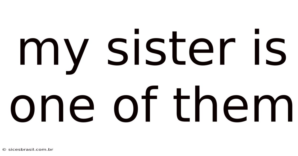 My Sister Is One Of Them