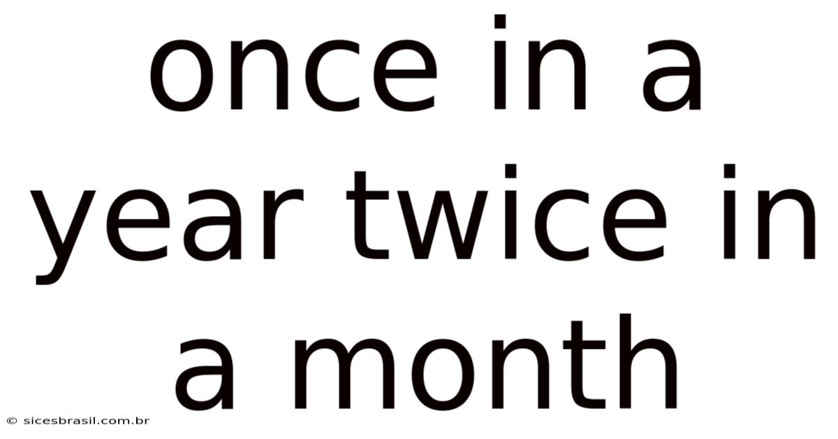 Once In A Year Twice In A Month