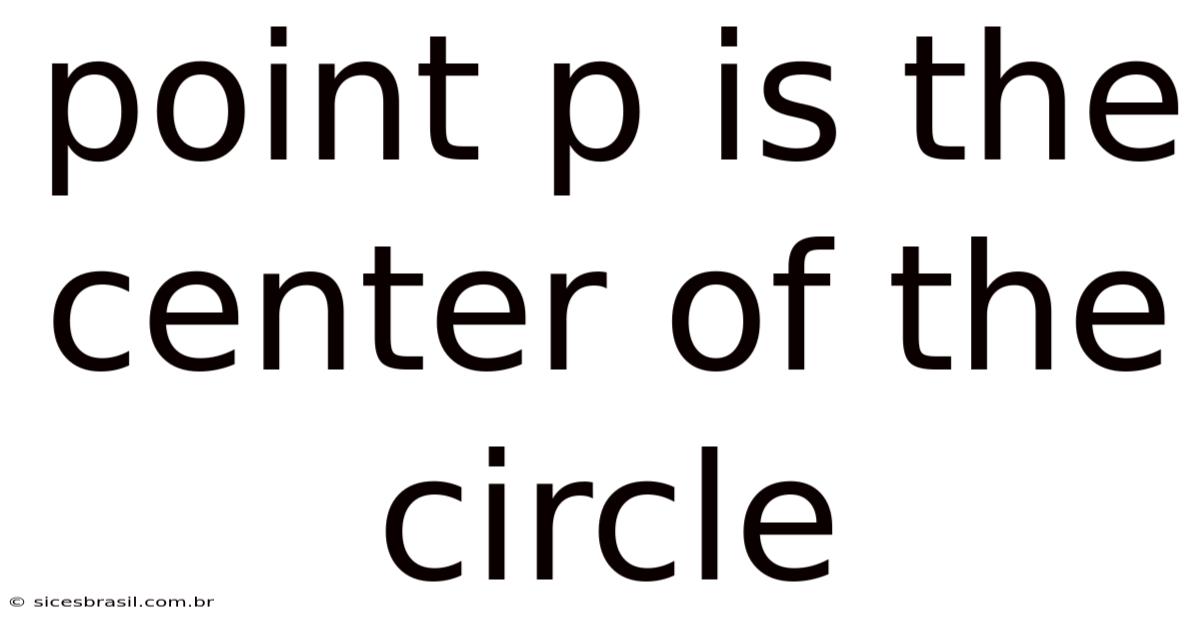 Point P Is The Center Of The Circle