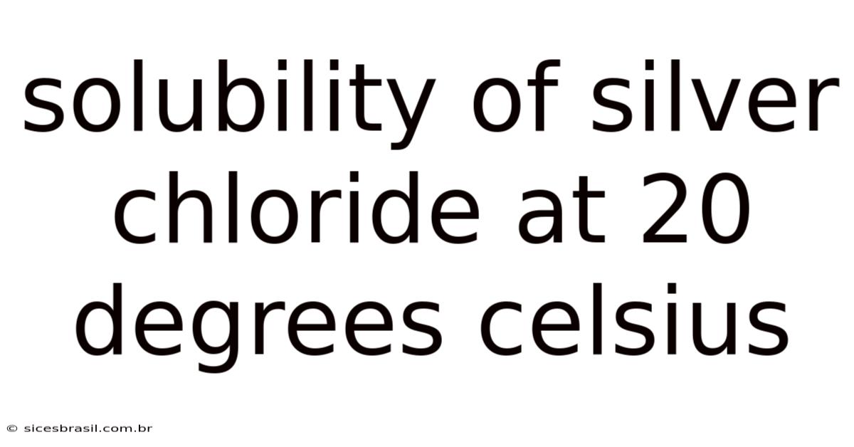 Solubility Of Silver Chloride At 20 Degrees Celsius