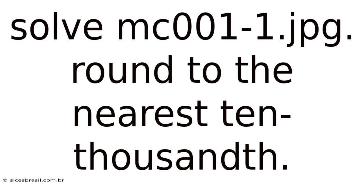 Solve Mc001-1.jpg. Round To The Nearest Ten-thousandth.