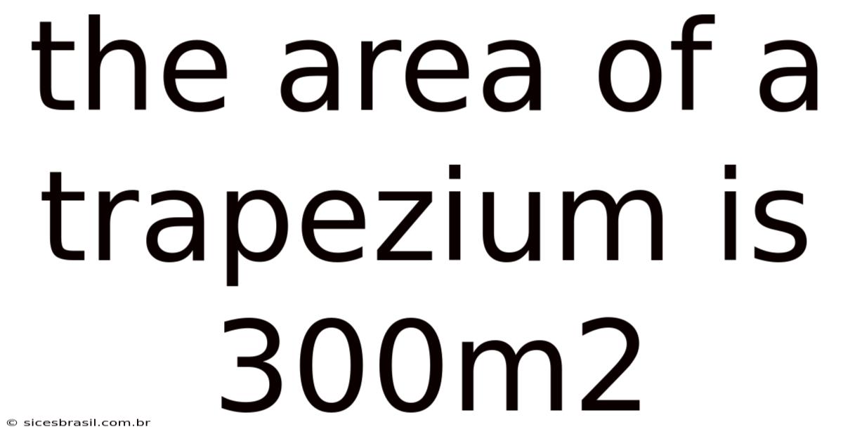 The Area Of A Trapezium Is 300m2