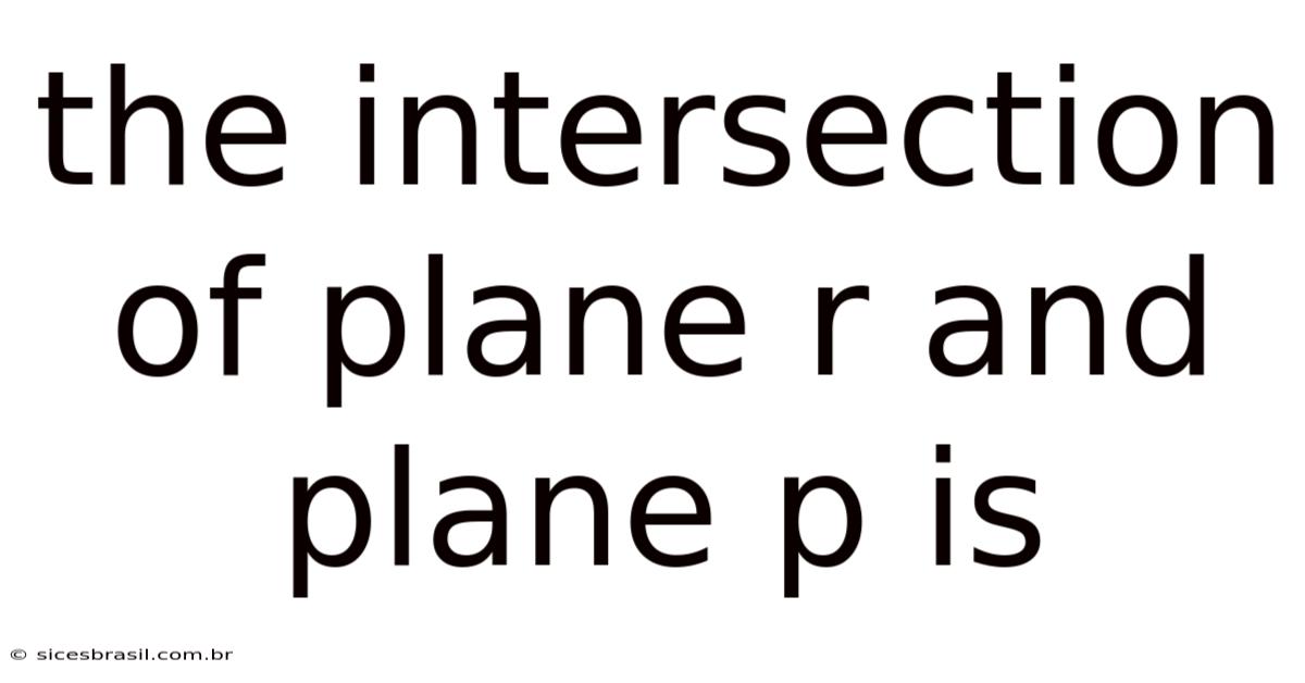 The Intersection Of Plane R And Plane P Is
