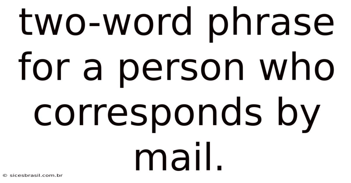 Two-word Phrase For A Person Who Corresponds By Mail.