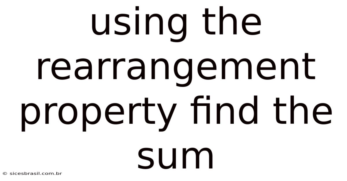 Using The Rearrangement Property Find The Sum