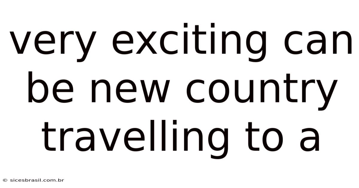 Very Exciting Can Be New Country Travelling To A