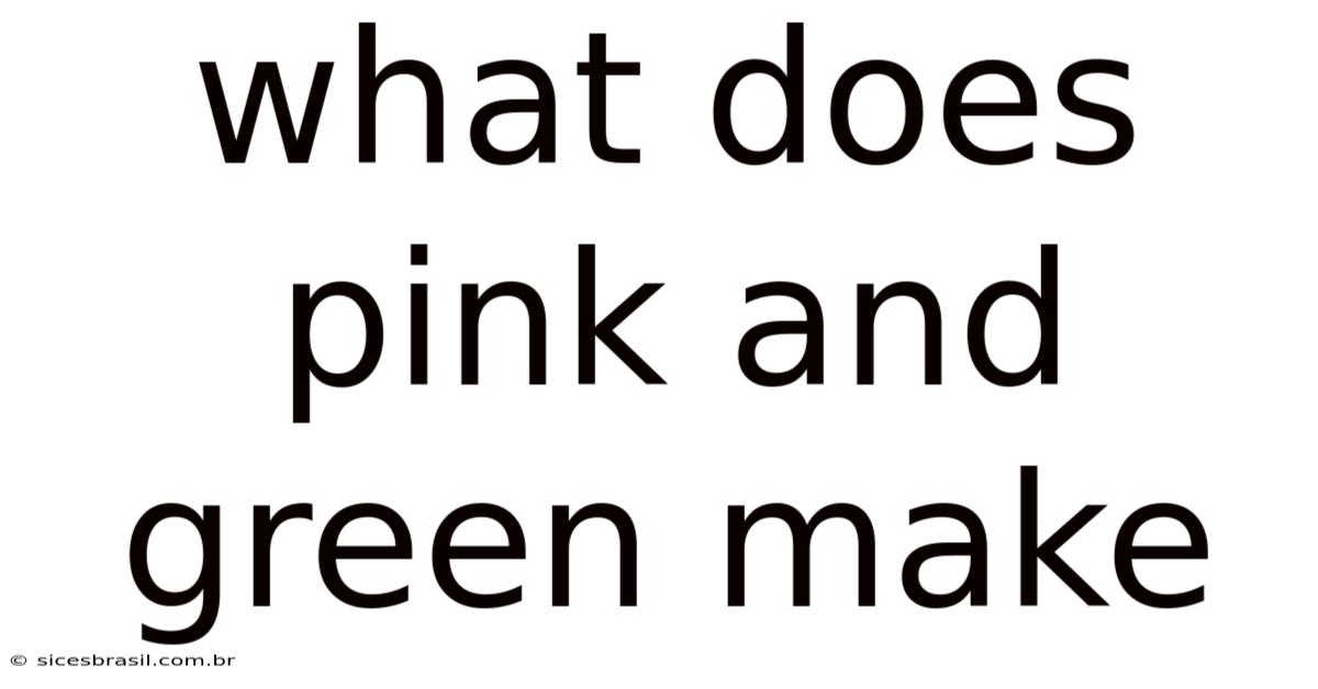 What Does Pink And Green Make