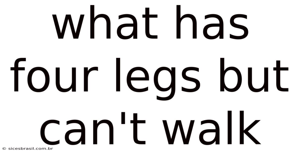 What Has Four Legs But Can't Walk