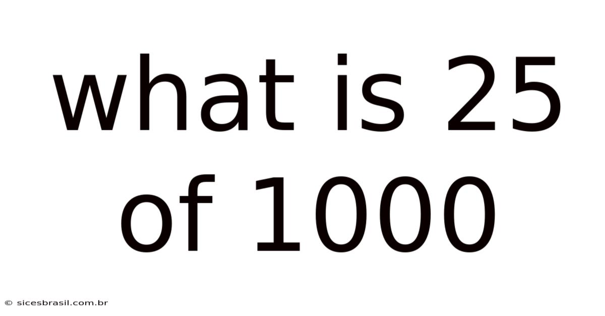 What Is 25 Of 1000