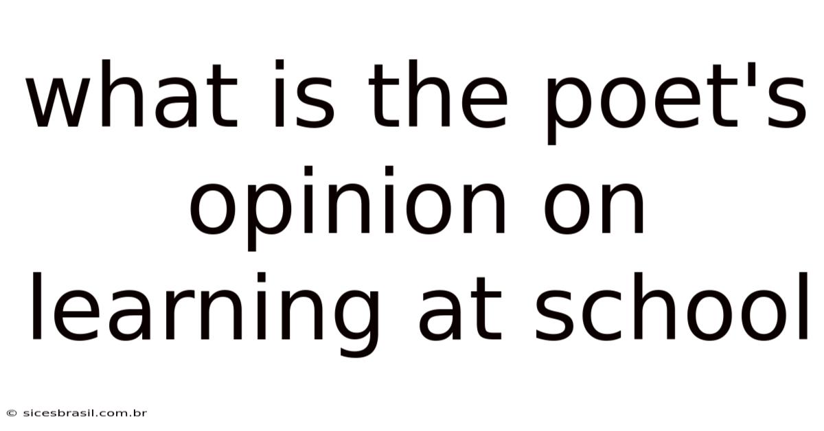 What Is The Poet's Opinion On Learning At School