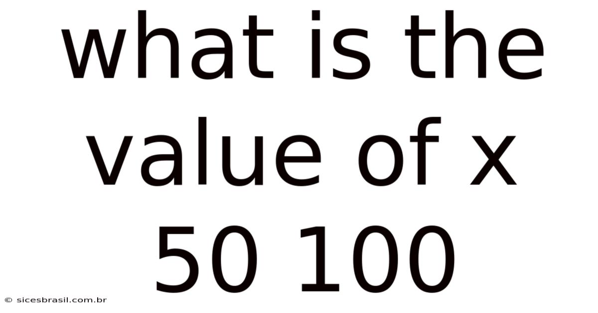 What Is The Value Of X 50 100