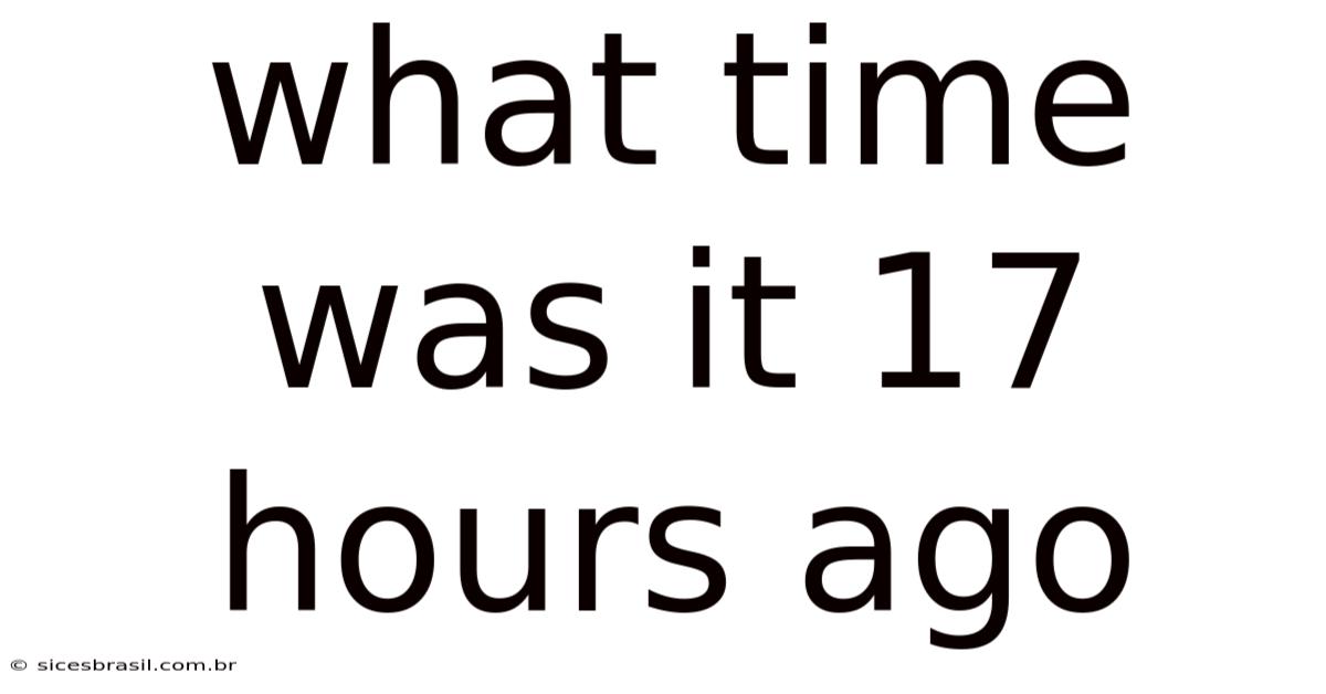 What Time Was It 17 Hours Ago