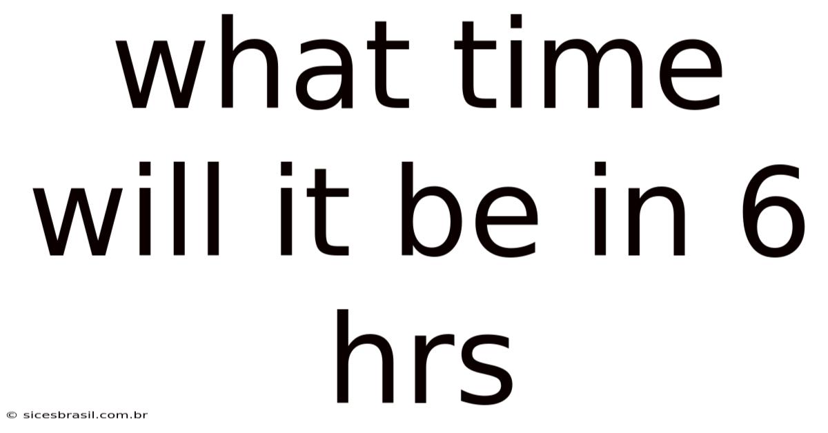 What Time Will It Be In 6 Hrs