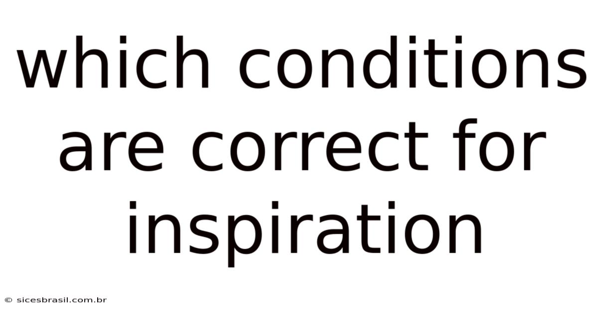 Which Conditions Are Correct For Inspiration