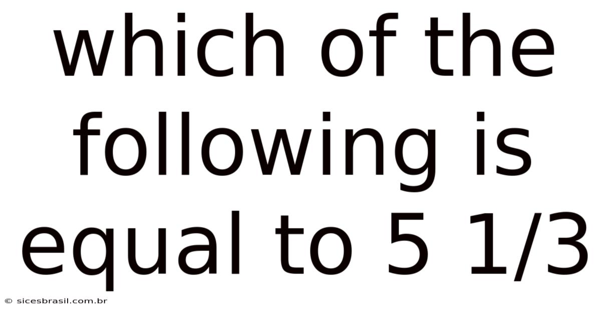 Which Of The Following Is Equal To 5 1/3