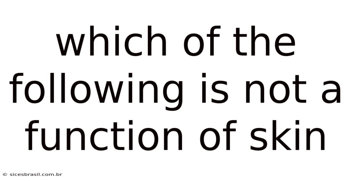 Which Of The Following Is Not A Function Of Skin