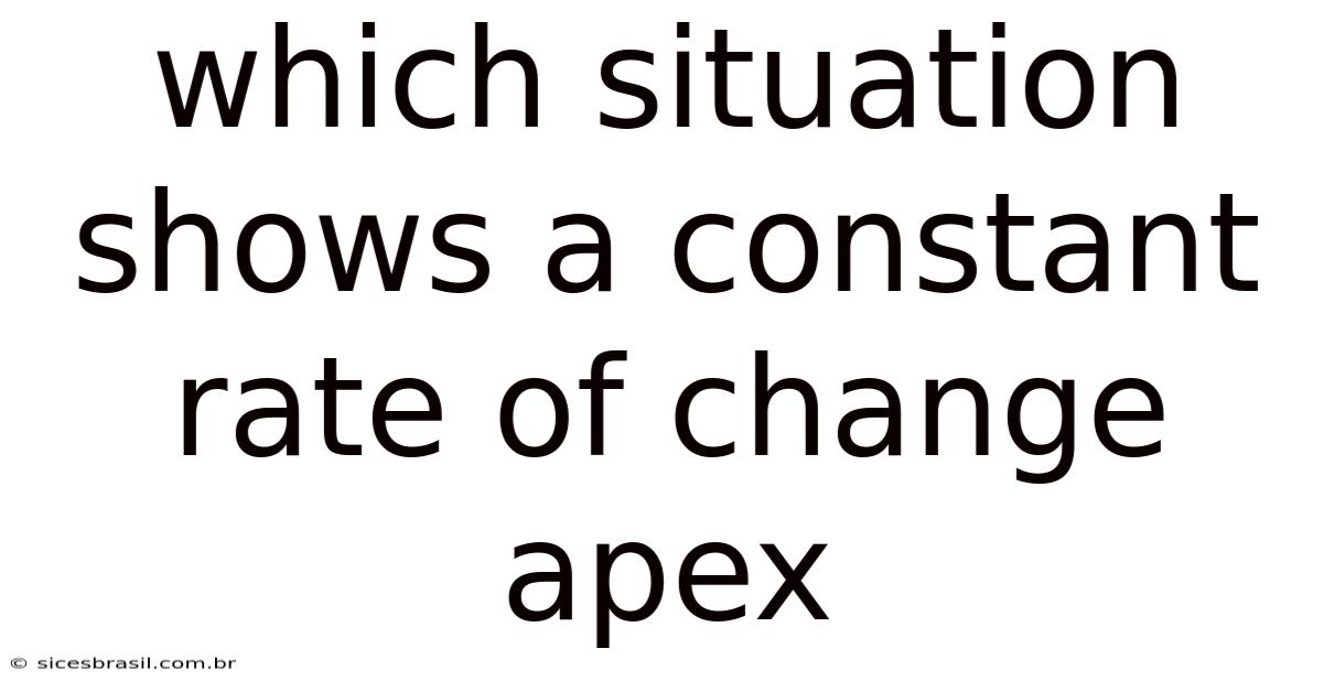 Which Situation Shows A Constant Rate Of Change Apex