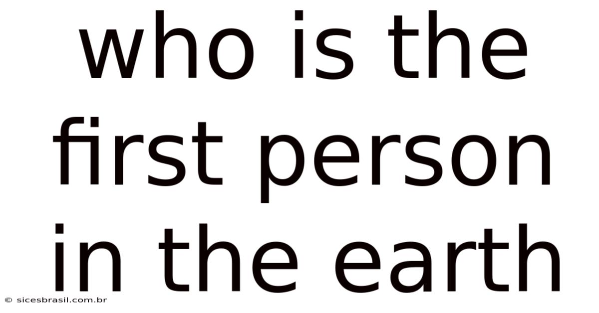 Who Is The First Person In The Earth
